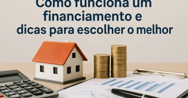 Como funciona um financiamento e dicas para escolher o melhor